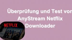 Überprüfung und Test von AnyStream Netflix Downloader